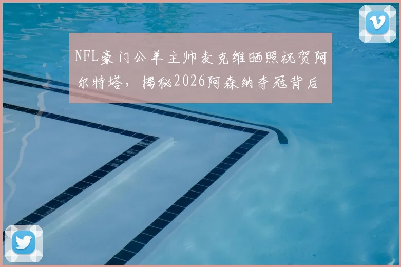 NFL豪门公羊主帅麦克维晒照祝贺阿尔特塔，揭秘2026阿森纳夺冠背后的跨界友谊与体育联动