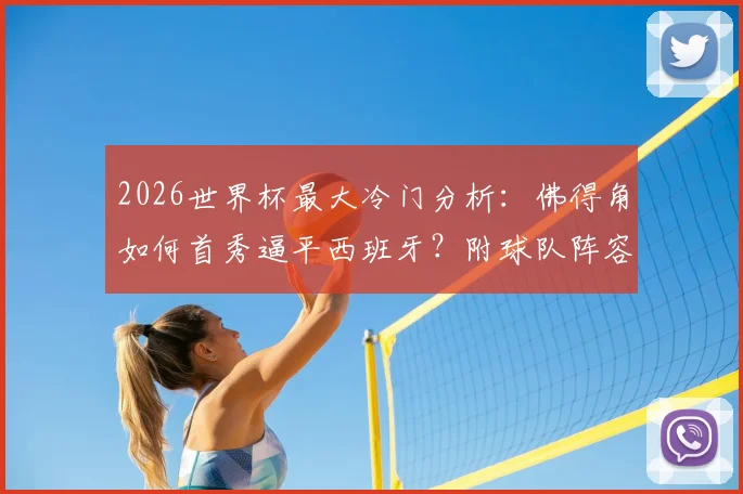 2026世界杯最大冷门分析:佛得角如何首秀逼平西班牙?附球队阵容战术解析与历史同类奇迹回顾