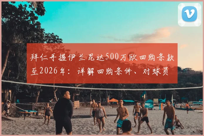 拜仁手握伊兰昆达500万欧回购条款至2026年：详解回购条件、对球员及阿德莱德联的影响