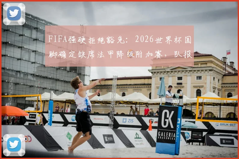 FIFA强硬拒绝豁免:2026世界杯国脚确定缺席法甲降级附加赛,队报确认规则冲突